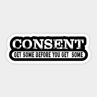 Consent get some before you get some back shirt Sticker